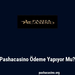 Pashacasino Ödeme Yapıyor Mu?